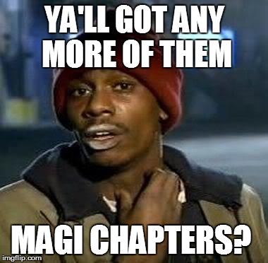 Y'all Got Any More Of That Meme | YA'LL GOT ANY MORE OF THEM MAGI CHAPTERS? | image tagged in tyrone biggums | made w/ Imgflip meme maker