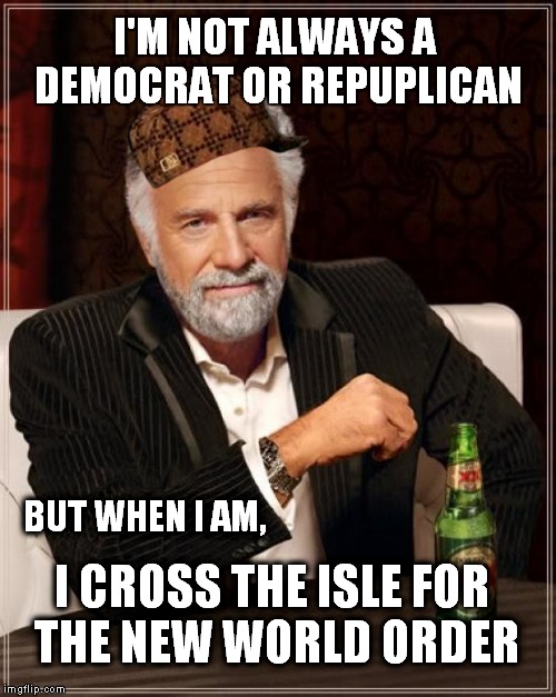 Divide and Conquer | I'M NOT ALWAYS A DEMOCRAT OR REPUPLICAN I CROSS THE ISLE FOR THE NEW WORLD ORDER BUT WHEN I AM, | image tagged in memes,the most interesting man in the world,scumbag,politics | made w/ Imgflip meme maker