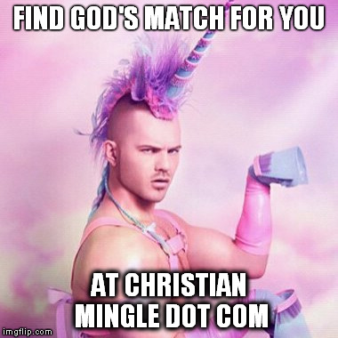 Unicorn MAN | FIND GOD'S MATCH FOR YOU AT CHRISTIAN MINGLE DOT COM | image tagged in memes,unicorn man | made w/ Imgflip meme maker