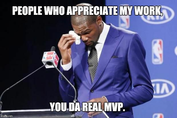 NVP | PEOPLE WHO APPRECIATE MY WORK, YOU DA REAL MVP. | image tagged in nvp | made w/ Imgflip meme maker