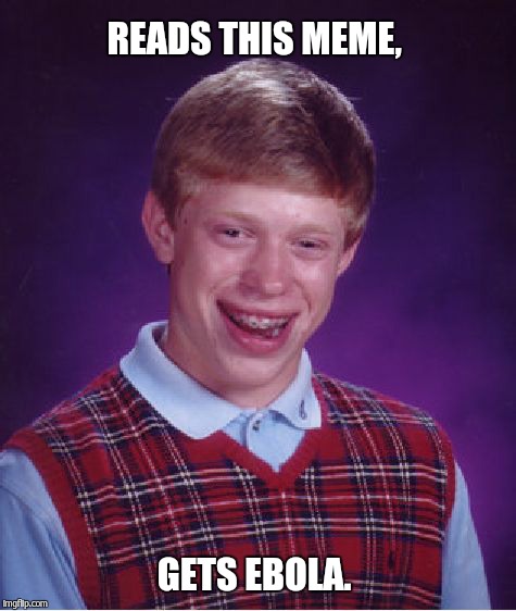 Bad Luck Brian Meme | READS THIS MEME, GETS EBOLA. | image tagged in memes,bad luck brian | made w/ Imgflip meme maker