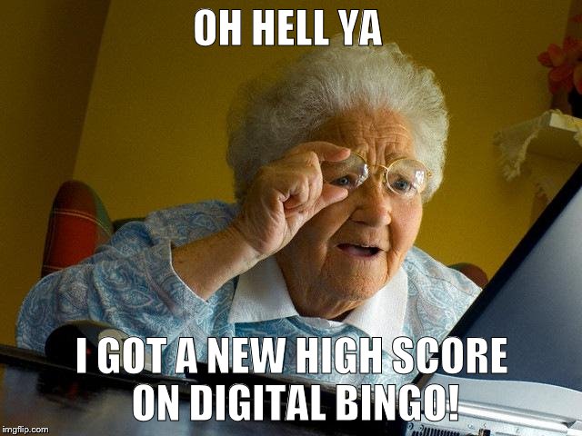 Grandma Finds The Internet Meme | OH HELL YA I GOT A NEW HIGH SCORE ON DIGITAL BINGO! | image tagged in memes,grandma finds the internet | made w/ Imgflip meme maker