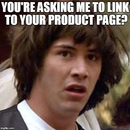 Conspiracy Keanu Meme | YOU'RE ASKING ME TO LINK TO YOUR PRODUCT PAGE? | image tagged in memes,conspiracy keanu | made w/ Imgflip meme maker