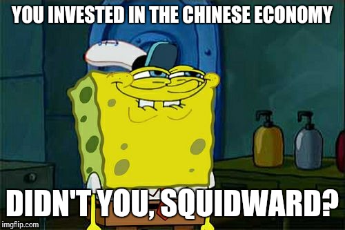Don't You Squidward Meme | YOU INVESTED IN THE CHINESE ECONOMY DIDN'T YOU, SQUIDWARD? | image tagged in memes,dont you squidward | made w/ Imgflip meme maker