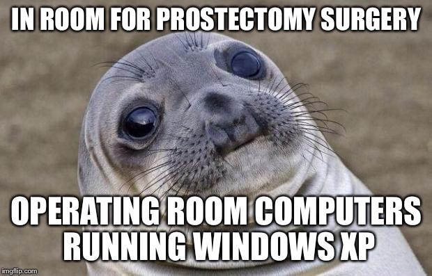 Awkward Moment Sealion | IN ROOM FOR PROSTECTOMY SURGERY OPERATING ROOM COMPUTERS RUNNING WINDOWS XP | image tagged in memes,awkward moment sealion,AdviceAnimals | made w/ Imgflip meme maker