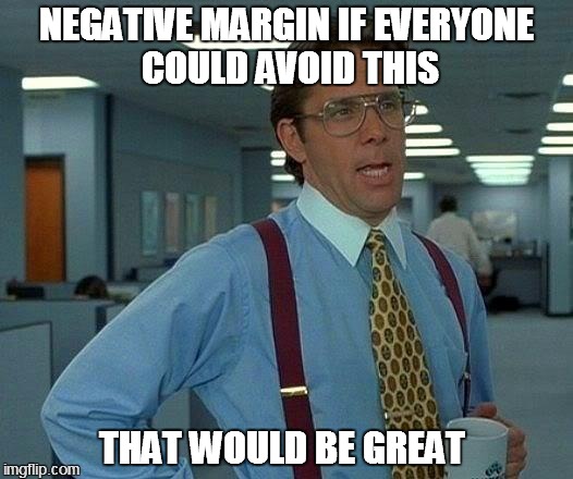 That Would Be Great | NEGATIVE MARGIN IF EVERYONE COULD AVOID THIS THAT WOULD BE GREAT | image tagged in memes,that would be great | made w/ Imgflip meme maker