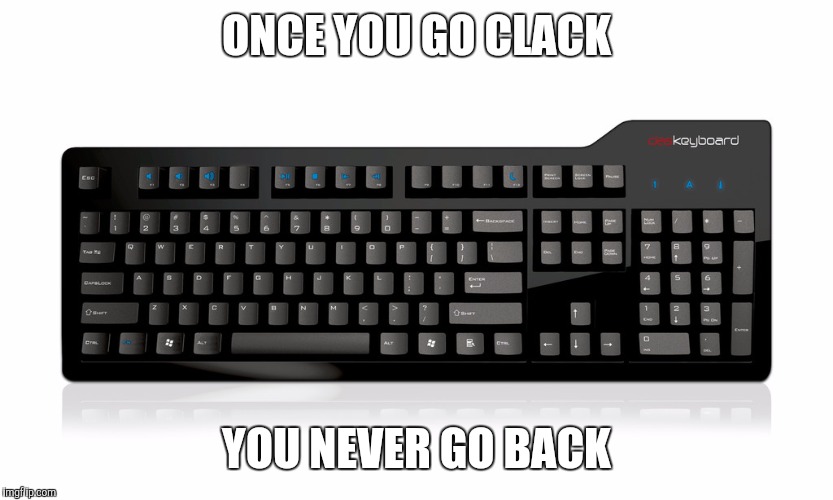 I ♡ Mechanical Keyboards  | ONCE YOU GO CLACK YOU NEVER GO BACK | image tagged in mechanical keyboards | made w/ Imgflip meme maker