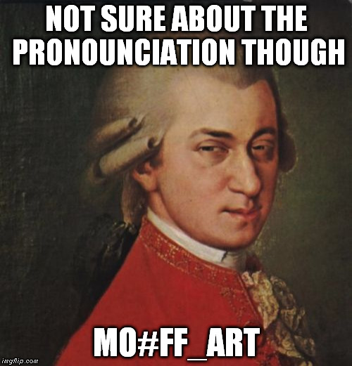 Mo#ff_art Not Sure | NOT SURE ABOUT THE PRONOUNCIATION THOUGH MO#FF_ART | image tagged in memes,mozart not sure,moff_art,ff_art,kingff_art | made w/ Imgflip meme maker