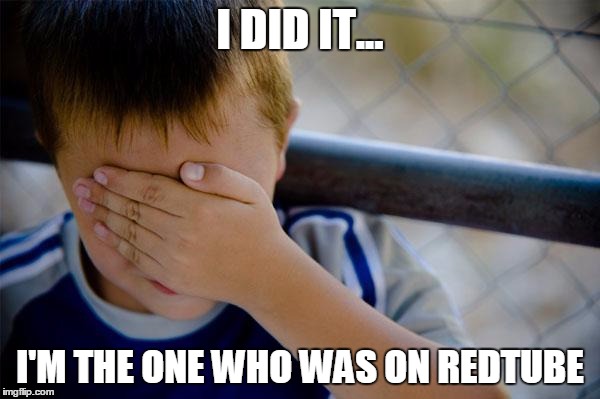 When Lil Kids see something they ain't suppose to see yet | I DID IT... I'M THE ONE WHO WAS ON REDTUBE | image tagged in memes,confession kid,not me,jokesterz be like | made w/ Imgflip meme maker
