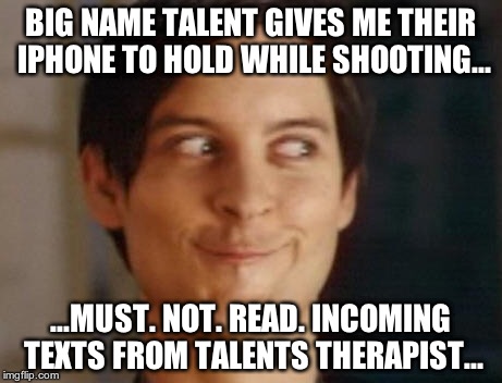 Spiderman Peter Parker Meme | BIG NAME TALENT GIVES ME THEIR IPHONE TO HOLD WHILE SHOOTING... ...MUST. NOT. READ. INCOMING TEXTS FROM TALENTS THERAPIST... | image tagged in memes,spiderman peter parker | made w/ Imgflip meme maker