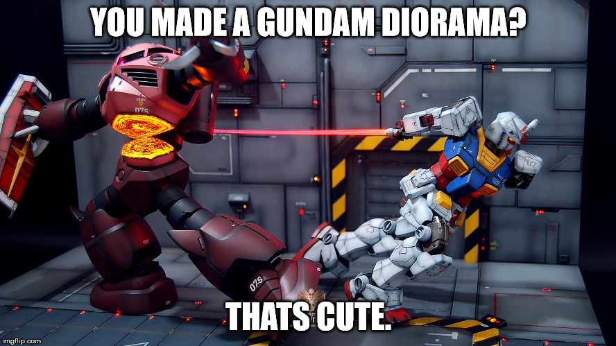 Gundiorama | YOU MADE A GUNDAM DIORAMA? THATS CUTE. | image tagged in gundam | made w/ Imgflip meme maker