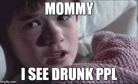 I See Dead People Meme | MOMMY I SEE DRUNK PPL | image tagged in memes,i see dead people | made w/ Imgflip meme maker