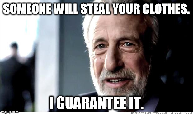 I Guarantee It | SOMEONE WILL STEAL YOUR CLOTHES. I GUARANTEE IT. | image tagged in memes,i guarantee it | made w/ Imgflip meme maker