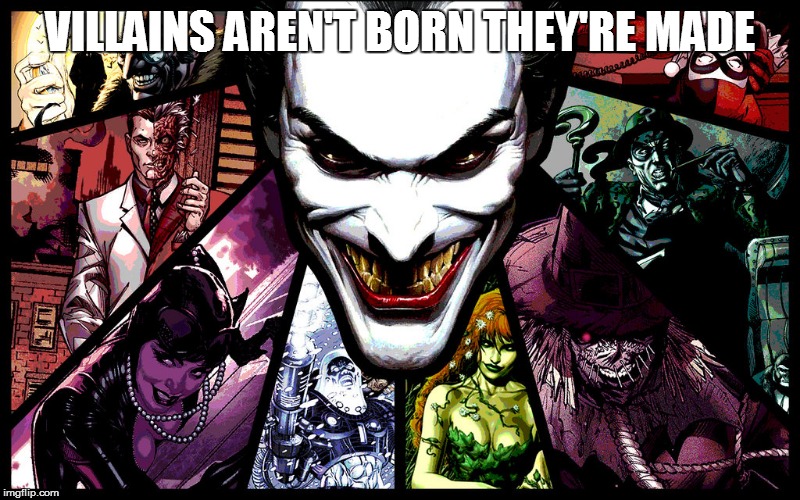villains are made  | VILLAINS AREN'T BORN THEY'RE MADE | image tagged in villains,laughing villains,joker,batman,funny,mean | made w/ Imgflip meme maker