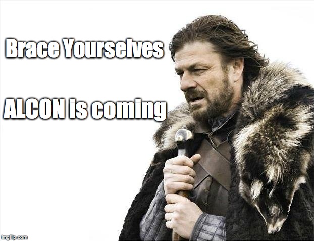 Brace Yourselves X is Coming Meme | Brace Yourselves ALCON is coming | image tagged in memes,brace yourselves x is coming | made w/ Imgflip meme maker