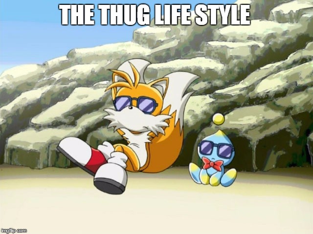 THE THUG LIFE STYLE | image tagged in thug life,sonic the hedgehog,tails | made w/ Imgflip meme maker