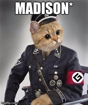 MADISON* | made w/ Imgflip meme maker