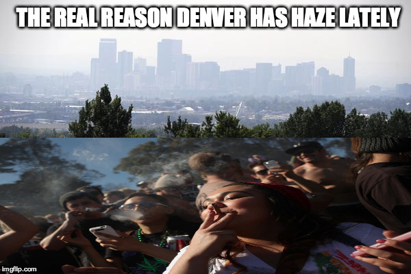 Denver Weed | THE REAL REASON DENVER HAS HAZE LATELY | image tagged in denver | made w/ Imgflip meme maker