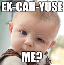 Skeptical Baby Meme | EX-CAH-YUSE ME? | image tagged in memes,skeptical baby | made w/ Imgflip meme maker