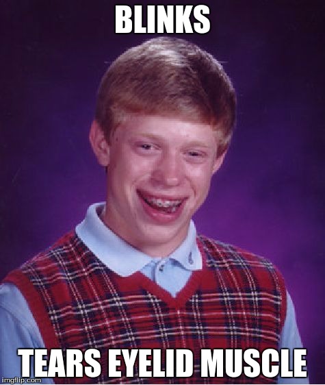 Bad Luck Brian | BLINKS TEARS EYELID MUSCLE | image tagged in memes,bad luck brian | made w/ Imgflip meme maker