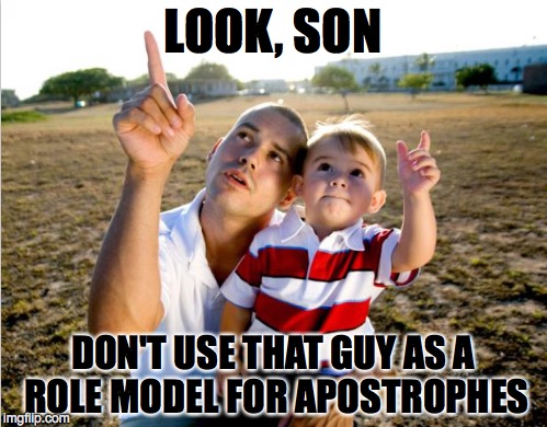 LOOK, SON DON'T USE THAT GUY AS A ROLE MODEL FOR APOSTROPHES | made w/ Imgflip meme maker