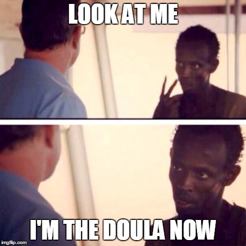 Captain Phillips - I'm The Captain Now Meme | LOOK AT ME I'M THE DOULA NOW | image tagged in memes,captain phillips - i'm the captain now | made w/ Imgflip meme maker