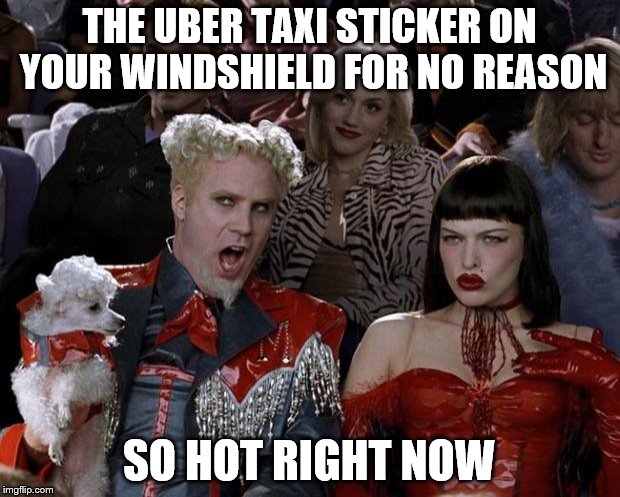 Mugatu So Hot Right Now | THE UBER TAXI STICKER ON YOUR WINDSHIELD FOR NO REASON SO HOT RIGHT NOW | image tagged in memes,mugatu so hot right now | made w/ Imgflip meme maker