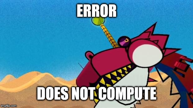 Fracktail Error | ERROR DOES NOT COMPUTE | image tagged in fracktail error | made w/ Imgflip meme maker