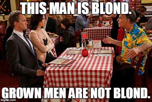 THIS MAN IS BLOND. GROWN MEN ARE NOT BLOND. | image tagged in himym,blond | made w/ Imgflip meme maker