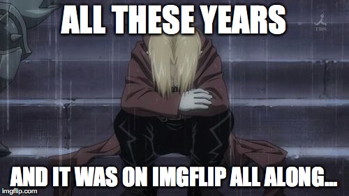 ALL THESE YEARS AND IT WAS ON IMGFLIP ALL ALONG... | made w/ Imgflip meme maker