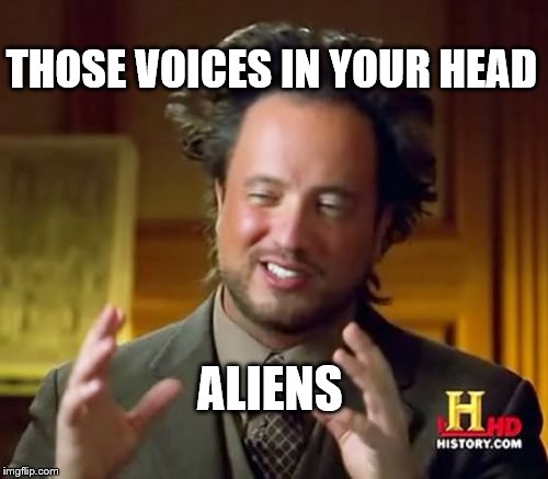 Modern Aliens | THOSE VOICES IN YOUR HEAD ALIENS | image tagged in memes,ancient aliens,aliens,voices,crazy | made w/ Imgflip meme maker