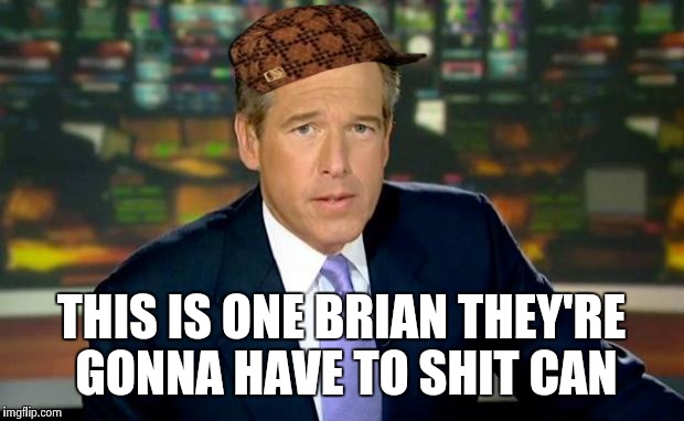 Brian Williams Was There Meme | THIS IS ONE BRIAN THEY'RE GONNA HAVE TO SHIT CAN | image tagged in memes,brian williams was there,scumbag | made w/ Imgflip meme maker