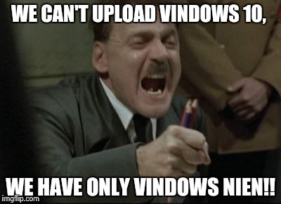 Xanax anyone?? Maybe two? | WE CAN'T UPLOAD VINDOWS 10, WE HAVE ONLY VINDOWS NIEN!! | image tagged in hitler downfall | made w/ Imgflip meme maker