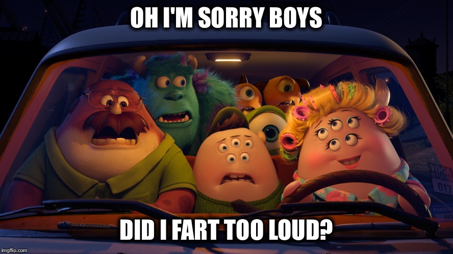 OH I'M SORRY BOYS DID I FART TOO LOUD? | image tagged in monsters inc,monster | made w/ Imgflip meme maker