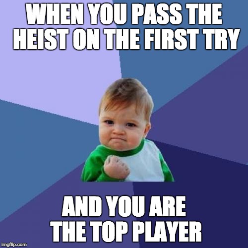 Success Kid | WHEN YOU PASS THE HEIST ON THE FIRST TRY AND YOU ARE THE TOP PLAYER | image tagged in memes,success kid | made w/ Imgflip meme maker