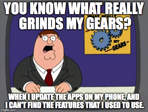 In Other News, App Updates | YOU KNOW WHAT REALLY GRINDS MY GEARS? WHEN I UPDATE THE APPS ON MY PHONE, AND I CAN'T FIND THE FEATURES THAT I USED TO USE. | image tagged in memes,peter griffin news,cell phone,apps,updates | made w/ Imgflip meme maker