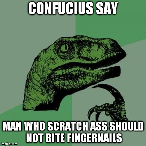 Philosoraptor | CONFUCIUS SAY MAN WHO SCRATCH ASS SHOULD NOT BITE FINGERNAILS | image tagged in memes,philosoraptor | made w/ Imgflip meme maker