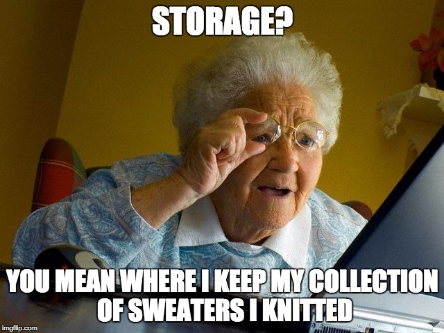 Grandma Finds The Internet Meme | STORAGE? YOU MEAN WHERE I KEEP MY COLLECTION OF SWEATERS I KNITTED | image tagged in memes,grandma finds the internet | made w/ Imgflip meme maker