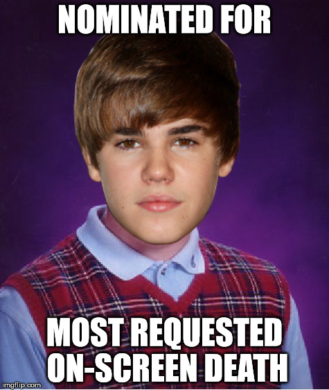 Bad Luck Bieber | NOMINATED FOR MOST REQUESTED ON-SCREEN DEATH | image tagged in bad luck brian,bieber | made w/ Imgflip meme maker