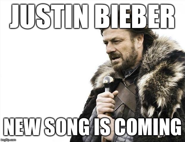 Brace yourself - possibly buy earplugs as well | JUSTIN BIEBER NEW SONG IS COMING | image tagged in memes,brace yourselves x is coming | made w/ Imgflip meme maker