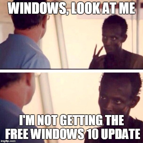 Seriously, why | WINDOWS, LOOK AT ME I'M NOT GETTING THE FREE WINDOWS 10 UPDATE | image tagged in memes,captain phillips - i'm the captain now | made w/ Imgflip meme maker