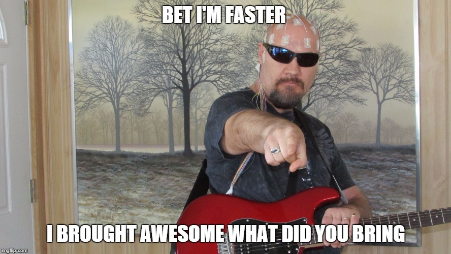 BET I'M FASTER I BROUGHT AWESOME WHAT DID YOU BRING | image tagged in fast thinker | made w/ Imgflip meme maker