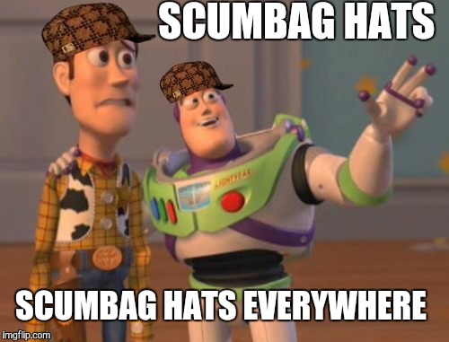 X, X Everywhere | SCUMBAG HATS SCUMBAG HATS EVERYWHERE | image tagged in memes,x x everywhere,scumbag | made w/ Imgflip meme maker