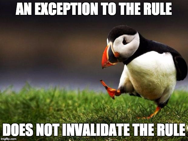 Unpopular Opinion Puffin | AN EXCEPTION TO THE RULE DOES NOT INVALIDATE THE RULE | image tagged in memes,unpopular opinion puffin | made w/ Imgflip meme maker