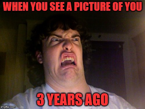 Oh No | WHEN YOU SEE A PICTURE OF YOU 3 YEARS AGO | image tagged in memes,oh no | made w/ Imgflip meme maker