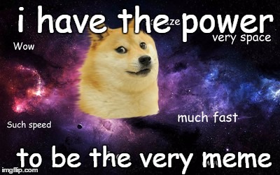 i have the power to be the very meme | image tagged in i have the powers,doge | made w/ Imgflip meme maker