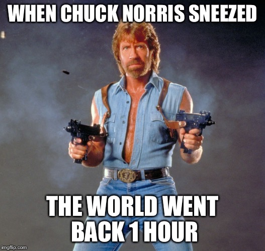 That's how we got daylight savings | WHEN CHUCK NORRIS SNEEZED THE WORLD WENT BACK 1 HOUR | image tagged in chuck norris,sneeze | made w/ Imgflip meme maker