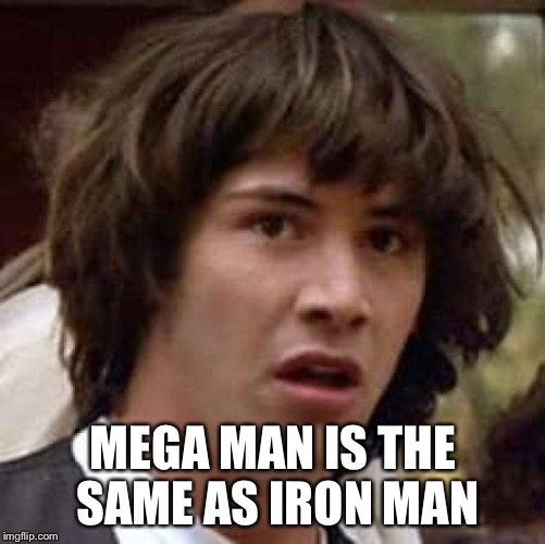 Conspiracy Keanu | MEGA MAN IS THE SAME AS IRON MAN | image tagged in memes,conspiracy keanu | made w/ Imgflip meme maker