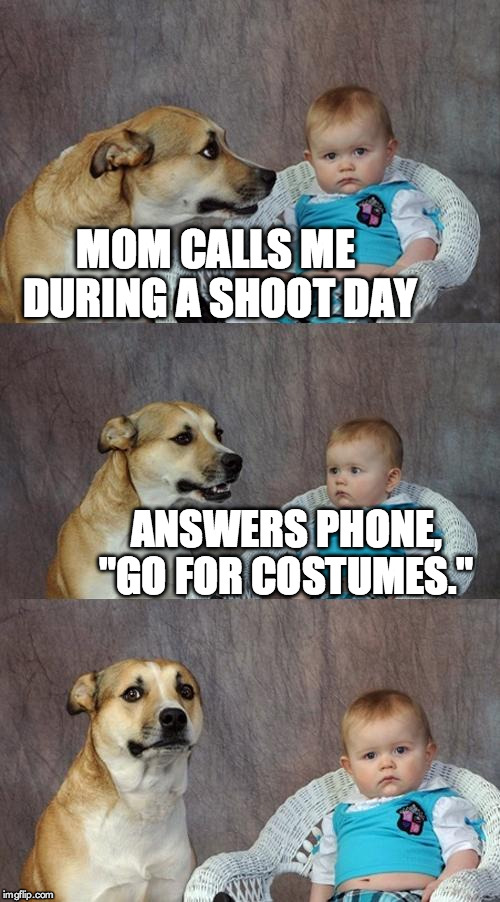 walkie talk  | MOM CALLS ME DURING A SHOOT DAY ANSWERS PHONE, "GO FOR COSTUMES." | image tagged in dog and baby baffled | made w/ Imgflip meme maker
