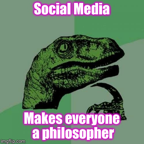 Philosoraptor | Social Media Makes everyone a philosopher | image tagged in memes,philosoraptor | made w/ Imgflip meme maker